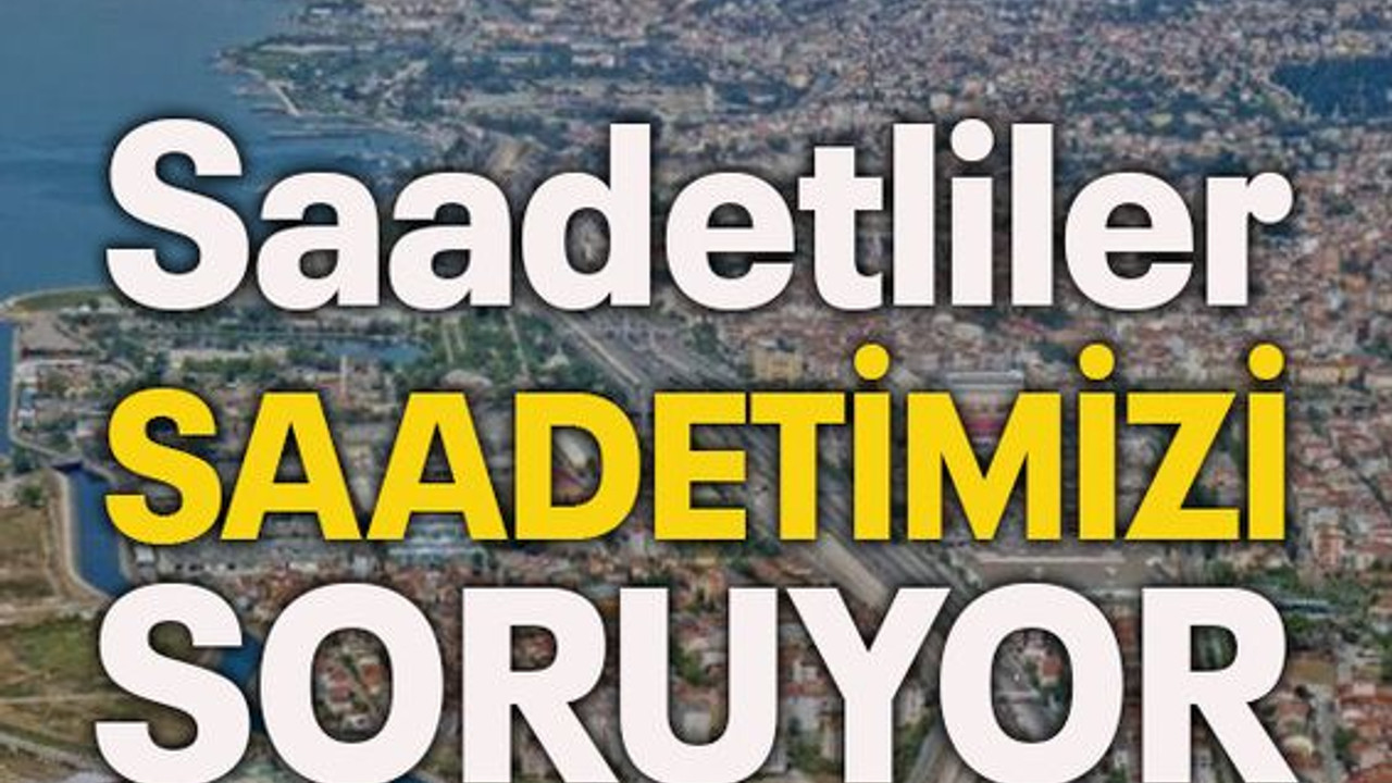 Saadetliler saadetimizi soruyor